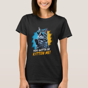 Du musst mich Kätzchen sein! Katzenliebhaber Katze T-Shirt