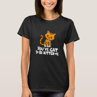 Du musst mich zum Kätzchen machen, süße Katze, Kat T-Shirt