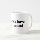 Du musst nicht mental gehen kaffeetasse (VorderseiteRechts)
