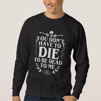 Du musst nicht sterben, um für mich tot zu sein Vi Sweatshirt
