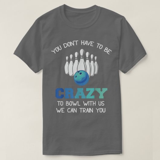 Du musst nicht verrückt sein, mit uns zu bowlen, w T-Shirt (Design vorne)