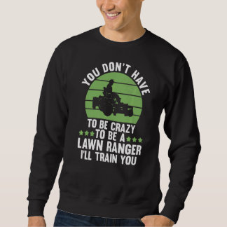 du musst nicht verrückt sein, um ein Lawn Ranger G Sweatshirt