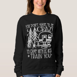 Du musst nicht verrückt sein, um mit uns zu zelten sweatshirt