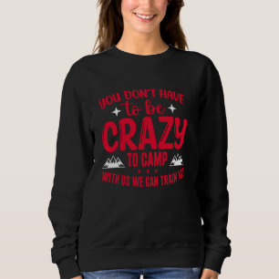 Du musst nicht verrückt sein, um mit uns zu zelten sweatshirt