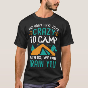 Du musst nicht verrückt sein, um mit uns zu zelten T-Shirt