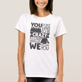 Du musst nicht verrückt sein, um zu zelten T-Shirt