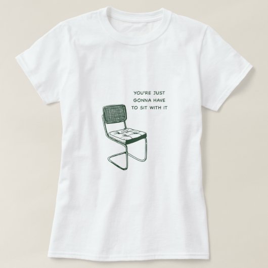 Du musst nur damit sitzen. T-Shirt (Design vorne)