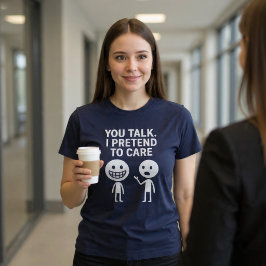 Du redest. Ich tu so, als kümmere ich mich. T-Shirt