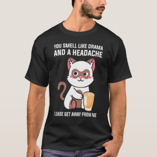Du riechst nach Drama Kopfschmerzen Bitte geh weg T-Shirt