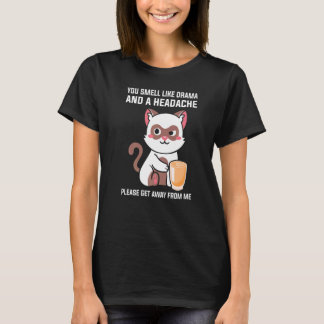 Du riechst nach Drama Kopfschmerzen Bitte geh weg T-Shirt