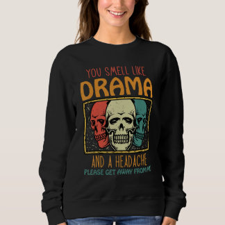 Du riechst nach Drama und Kopfschmerzen, bitte geh Sweatshirt