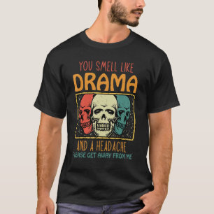 Du riechst nach Drama und Kopfschmerzen, bitte geh T-Shirt