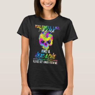 Du riechst wie Drama und Kopfschmerzen, bitte geh T-Shirt