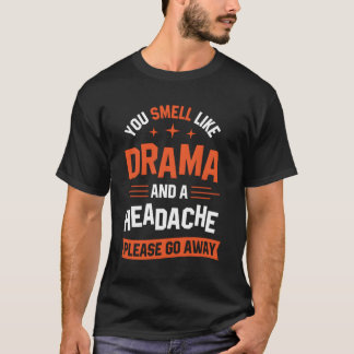 Du riechst wie Drama und Kopfschmerzen, bitte geh  T-Shirt
