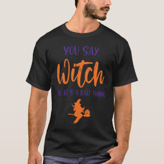 Du sagst Hexe, als wäre es ein schlechtes Hallowee T-Shirt