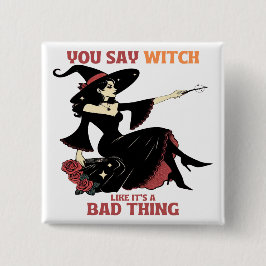 Du sagst Hexe, als wäre es eine schlechte Sache Button