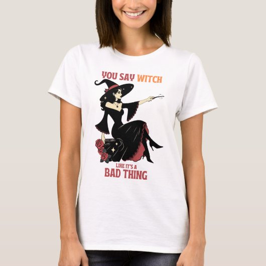 Du sagst Hexe, als wäre es eine schlechte Sache T-Shirt (Vorderseite)