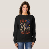 Du sagst Hexe, als wäre es etwas Schlechtes Hallow Sweatshirt (Vorne ganz)