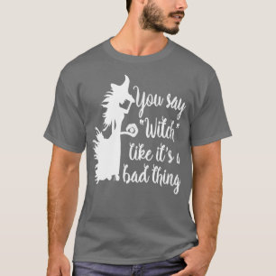 Du sagst, Hexe mag ihr a schlechtes Ding; Witzige  T-Shirt