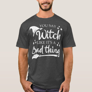 Du sagst Hexe wie ein schlechtes Halloween-Funny T-Shirt