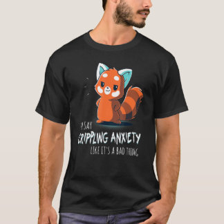 Du sagst lähmende Angst wie etwas Schlechtes Re T-Shirt
