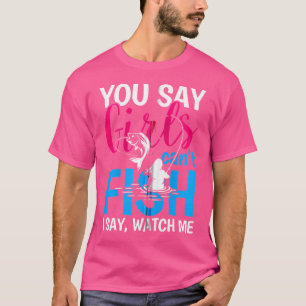 Du sagst, Mädchen können nicht fischen, ich sage,  T-Shirt