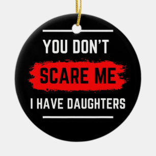Du schreckst mich nicht, ich habe Töchter Dad-Joke Keramik Ornament