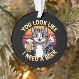 Du siehst aus, als ob ich ein Angebot zum trinken Ornament