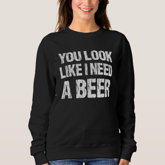 Du siehst aus, als ob ich ein Bier brauche Bier 2 Sweatshirt (Vorderseite)