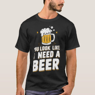 Du siehst aus, als ob ich ein Bier brauche T-Shirt