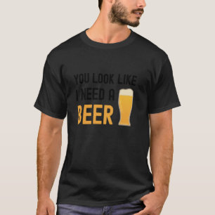 Du siehst aus, als ob ich ein bier-frisches Trinkg T-Shirt