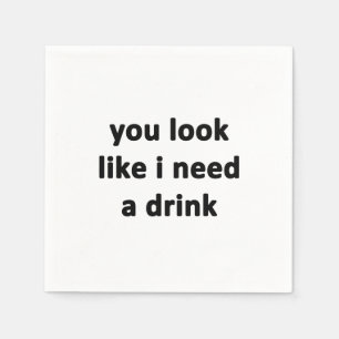 Du siehst aus, als ob ich einen Drink brauche Serviette
