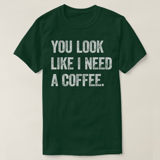 Du siehst aus, als ob ich einen Kaffee brauche, Ka T-Shirt (Design vorne)