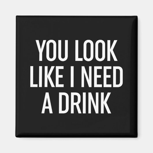 Du siehst aus, als ob ich etwas trinken müsste magnet (Vorne)