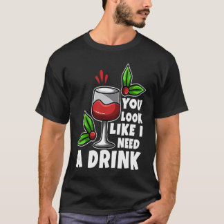 Du siehst aus, als ob ich etwas trinken müsste T-Shirt