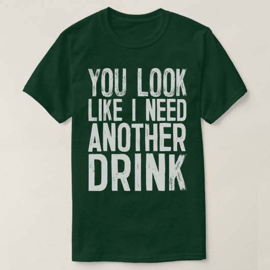 Du siehst aus, als ob ich noch etwas trinken muss, T-Shirt (Design vorne)