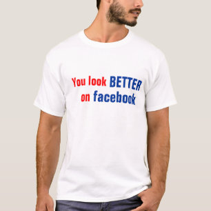 Du siehst besser aus als auf Facebook T - Shirt