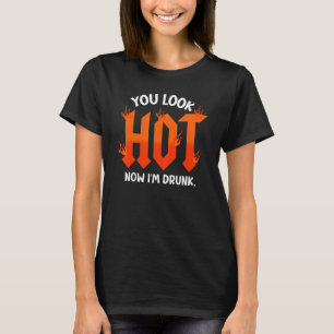 Du siehst heiß aus, jetzt bin ich betrunken sarkas T-Shirt