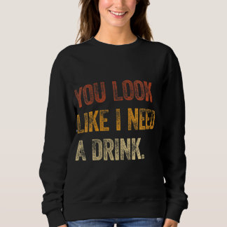 Du siehst so aus, als ob ich einen Drink-lustigen Sweatshirt
