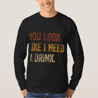 Du siehst so aus, als ob ich einen Drink-lustigen T-Shirt