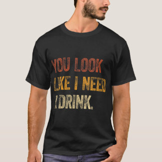 Du siehst so aus, als ob ich einen Drink-lustigen T-Shirt
