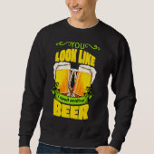 Du siehst so aus, als ob ich noch ein Bier braue,  Sweatshirt (Vorderseite)