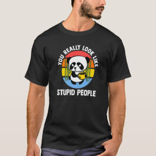 Du siehst wirklich aus wie dumme Leute Pandas Coff T-Shirt