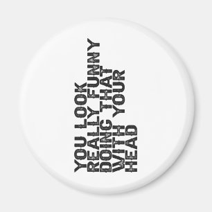 Du siehst wirklich lustig aus, das mit deinem Gesc Magnet