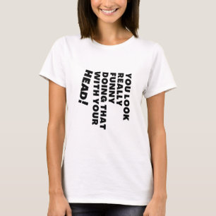 Du siehst wirklich lustig aus, das mit deinem Kopf T-Shirt