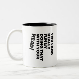 Du siehst wirklich lustig aus, das mit deinem Kopf Zweifarbige Tasse