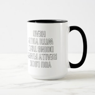 Du siehst wirklich lustig aus, wenn du das mit dei tasse