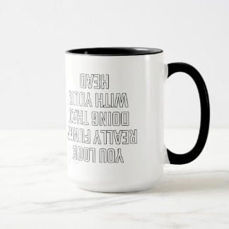 Du siehst wirklich lustig aus, wenn du das mit dei tasse