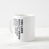 Du siehst wirklich seltsam aus, wenn du das mit de kaffeetasse (Vorderseite Links)