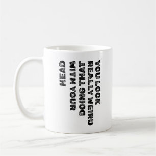 Du siehst wirklich seltsam aus, wenn du das mit de kaffeetasse